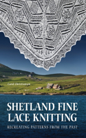 Shetland Fine Lace Knitting: Recreating Patterns from the Past.