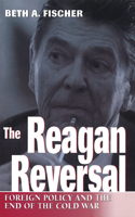 Reagan Reversal: Foreign Policy and the End of the Cold War Volume 1