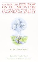 Go Seek the POW Wow on the Mountain: And Other Indian Stories of the Sacandaga Valley