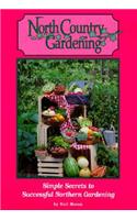 North Country Gardening: Simple Secrets to Successful Northern Gardening