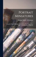 Portrait Miniatures: From the Time of Holbein 1531 to That of Sir William Ross 1860: A Handbook for Collectors