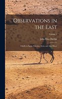 Observations in the East: Chiefly in Egypt, Palestine, Syria, and Asia Minor; Volume 1