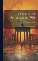 Goethe in Schlesien, 1790: Ein Beitrag Zur Goethe-Literatur