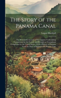 Story of the Panama Canal: The Wonderful Account of the Gigantic Undertaking Commenced by the French, and Brought to Triumphant Completion by the United States: With a History