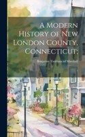 Modern History of New London County, Connecticut;