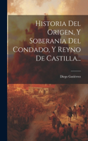 Historia Del Origen, Y Soberania Del Condado, Y Reyno De Castilla...