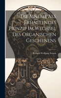 Die Mneme Als Erhaltendes Prinzip im Wechsel des Organischen Geschenens