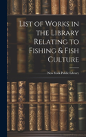 List of Works in the Library Relating to Fishing & Fish Culture