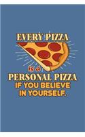 Every Pizza is a personal Pizza if you believe in yourself.: Blank Line College Ruled Notebook / Journal (6 x 9 110 blank pages)