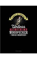 Always Be Yourself Unless You Can Be A Woodpecker Then Be A Woodpecker: Quilting Journal