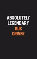 Absolutely Legendary Bus Driver: Inspirational life quote blank lined Notebook 6x9 matte finish