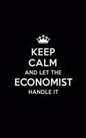 Keep Calm and Let the Economist Handle It: Blank Lined Economist Journal Notebook Diary as a Perfect Birthday, Appreciation day, Business, Thanksgiving, or Christmas Gift for friends, coworke