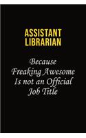 Assistant Librarian Because Freaking Awesome Is Not An Official Job Title: Career journal, notebook and writing journal for encouraging men, women and kids. A framework for building your career.