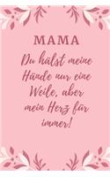 Mama Du Hälst Meine Hände Nur Eine Weile, Aber Mein Herz Für Immer!: A5 Notizbuch punktiert liebevolle Geschenkidee für deine Mama - Muttertag - Geburtstag - persönliches Geschenk - Danke-Buch zum Ausfüllen und Versch