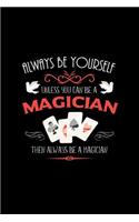 Always Be Yourself Unless You Can Be a Magician Then Always Be a Magician