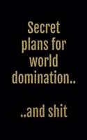 Secret Plans for World Domination... and Shit