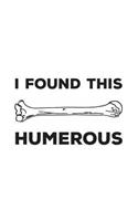 I Found This Humerous: I Found This Humerous Notebook - Funny Retro Science Humerus Mug With Geeky Anatomy Humor Pun Joke Doodle Diary Book For Cool Scientists, Humorous D
