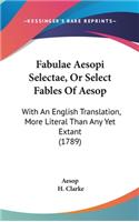 Fabulae Aesopi Selectae, Or Select Fables Of Aesop: With An English Translation, More Literal Than Any Yet Extant (1789)(English)