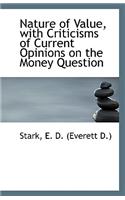 Nature of Value, with Criticisms of Current Opinions on the Money Question