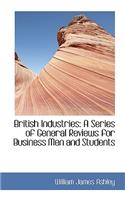 British Industries: A Series of General Reviews for Business Men and Students