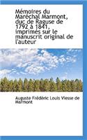 M Moires Du Mar Chal Marmont, Duc de Raguse de 1792 1841, Imprim?'s Sur Le Manuscrit Original de L'
