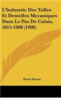 L'Industrie Des Tulles Et Dentelles Mecaniques Dans Le Pas De Calais, 1815-1900 (1900)