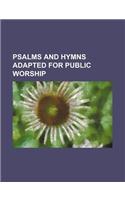 Psalms and Hymns Adapted for Public Worship: (English)