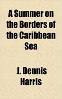 A Summer on the Borders of the Caribbean Sea: (English)