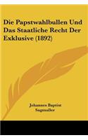 Die Papstwahlbullen Und Das Staatliche Recht Der Exklusive (1892)
