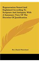 Regeneration Stated and Explained According to Scripture and Antiquity with a Summary View of the Doctrine of Justification