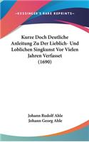 Kurze Doch Deutliche Anleitung Zu Der Lieblich- Und Loblichen Singkunst VOR Vielen Jahren Verfasset (1690)