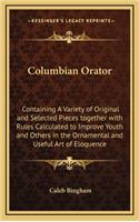 Columbian Orator: Containing A Variety of Original and Selected Pieces together with Rules Calculated to Improve Youth and Others in the Ornamental and Useful Art of 