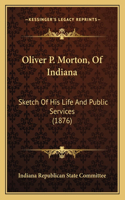 Oliver P. Morton, of Indiana: Sketch of His Life and Public Services (1876)