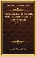 Transitional Eras in Thought, with Special Reference to the Present Age (1904)