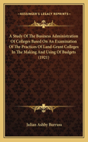 Study Of The Business Administration Of Colleges Based On An Examination Of The Practices Of Land-Grant Colleges In The Making And Using Of Budgets (1921)