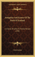 Antiquities And Scenery Of The North Of Scotland