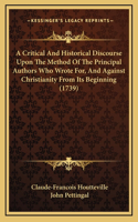 A Critical And Historical Discourse Upon The Method Of The Principal Authors Who Wrote For, And Against Christianity From Its Beginning (1739)