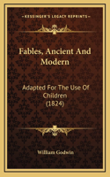 Fables, Ancient And Modern: Adapted For The Use Of Children (1824)(English)