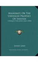 Mahomet, Or The Unveiled Prophet Of Inistan: A Boquet For Jenny Lind (1850)