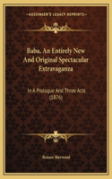 Baba, An Entirely New And Original Spectacular Extravaganza: In A Prologue And Three Acts (1876)(English)