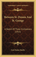 Between St. Dennis And St. George: A Sketch Of Three Civilizations (1915)