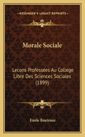 Morale Sociale: Lecons Professees Au College Libre Des Sciences Sociales (1899)(French)