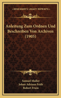 Anleitung Zum Ordnen Und Beschreiben Von Archiven (1905)