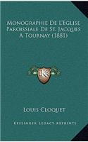Monographie de L'Eglise Paroissiale de St. Jacques a Tournay (1881)