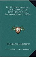 Die Unterschlagung An Baarem Gelde Nach Deutschem Reichsstrafrecht (1894): (German)