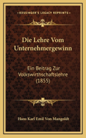 Die Lehre Vom Unternehmergewinn: Ein Beitrag Zur Volkswirthschaftslehre (1855)