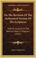 On The Revision Of The Authorized Version Of The Scriptures