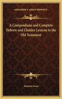 Compendious and Complete Hebrew and Chaldee Lexicon to the Old Testament