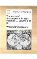 The Works of Shakespeare. in Eight Volumes. ... Volume 6 of 8