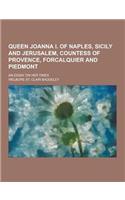 Queen Joanna I. of Naples, Sicily and Jerusalem, Countess of Provence, Forcalquier and Piedmont; An Essay on Her Times: (English)